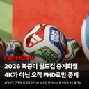 이번 월드컵 중계는 4K가 아닌 FHD 중계
