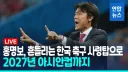 홍명보는 이번 월드컵으로 끝이라는 애들 왤케 많냐