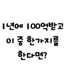 1년에 100억받고 이중 한가지를 한다면?